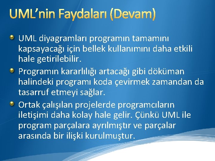 UML’nin Faydaları (Devam) UML diyagramları programın tamamını kapsayacağı için bellek kullanımını daha etkili hale