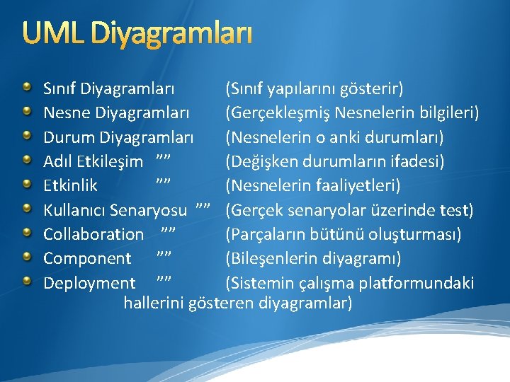 UML Diyagramları Sınıf Diyagramları (Sınıf yapılarını gösterir) Nesne Diyagramları (Gerçekleşmiş Nesnelerin bilgileri) Durum Diyagramları