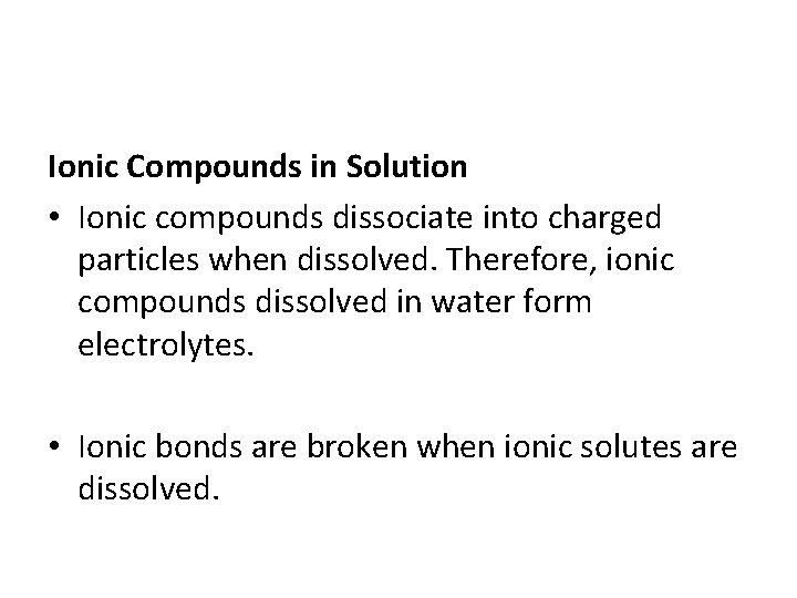 Ionic Compounds in Solution • Ionic compounds dissociate into charged particles when dissolved. Therefore,