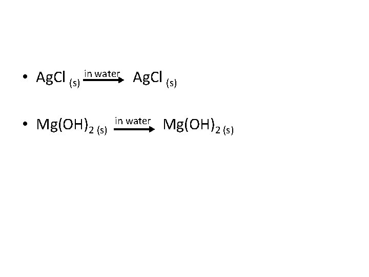  • Ag. Cl (s) in water Ag. Cl (s) • Mg(OH)2 (s) in