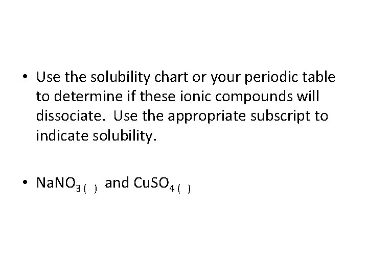  • Use the solubility chart or your periodic table to determine if these