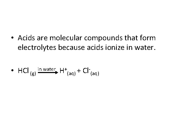  • Acids are molecular compounds that form electrolytes because acids ionize in water.