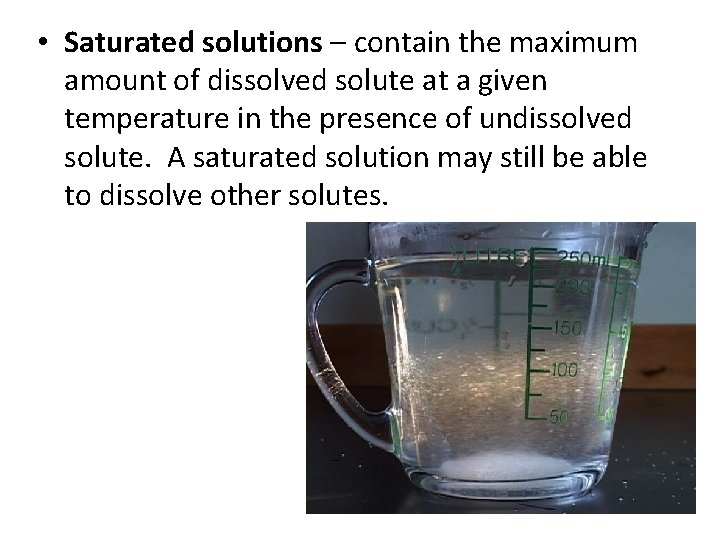  • Saturated solutions – contain the maximum amount of dissolved solute at a