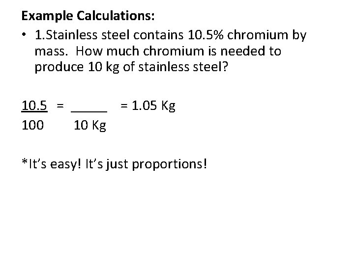 Example Calculations: • 1. Stainless steel contains 10. 5% chromium by mass. How much