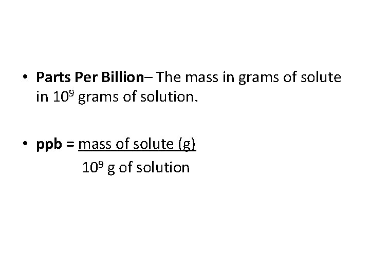  • Parts Per Billion– The mass in grams of solute in 109 grams
