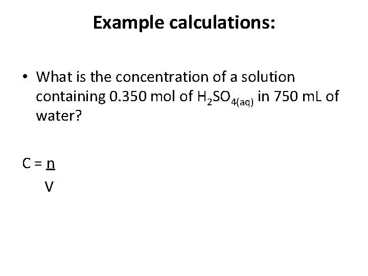 Example calculations: • What is the concentration of a solution containing 0. 350 mol