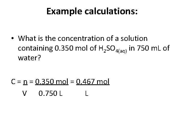 Example calculations: • What is the concentration of a solution containing 0. 350 mol