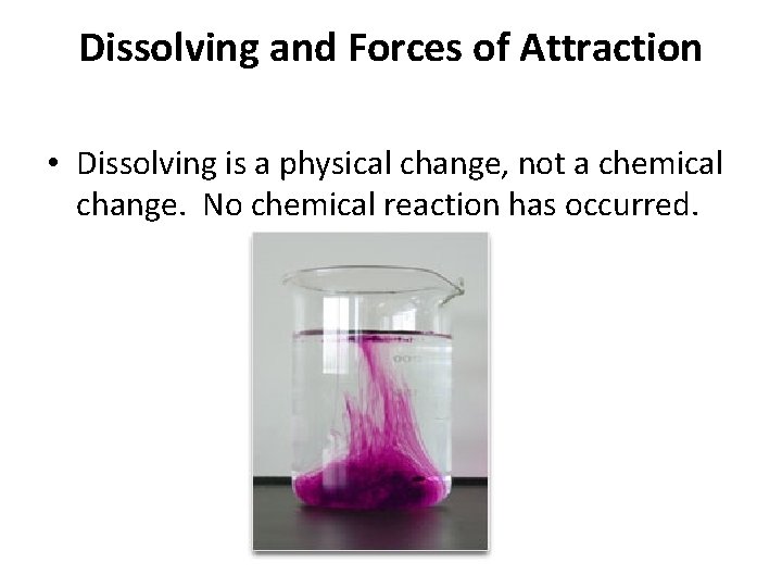Dissolving and Forces of Attraction • Dissolving is a physical change, not a chemical