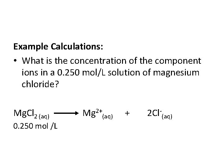 Example Calculations: • What is the concentration of the component ions in a 0.