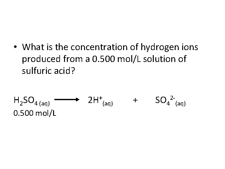  • What is the concentration of hydrogen ions produced from a 0. 500