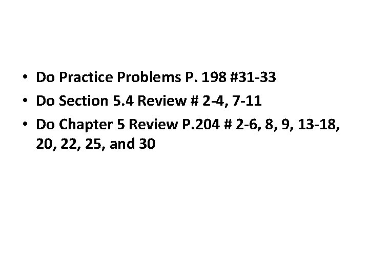  • Do Practice Problems P. 198 #31 -33 • Do Section 5. 4
