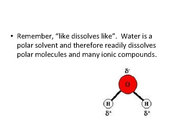  • Remember, “like dissolves like”. Water is a polar solvent and therefore readily
