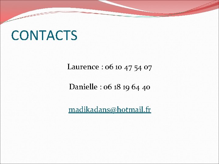 CONTACTS Laurence : 06 10 47 54 07 Danielle : 06 18 19 64