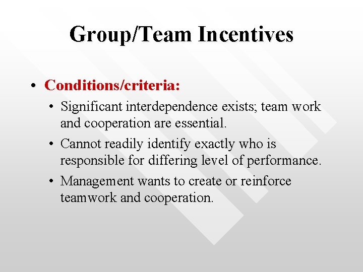Group/Team Incentives • Conditions/criteria: • Significant interdependence exists; team work and cooperation are essential.