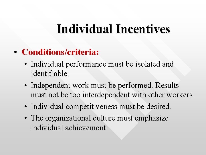 Individual Incentives • Conditions/criteria: • Individual performance must be isolated and identifiable. • Independent