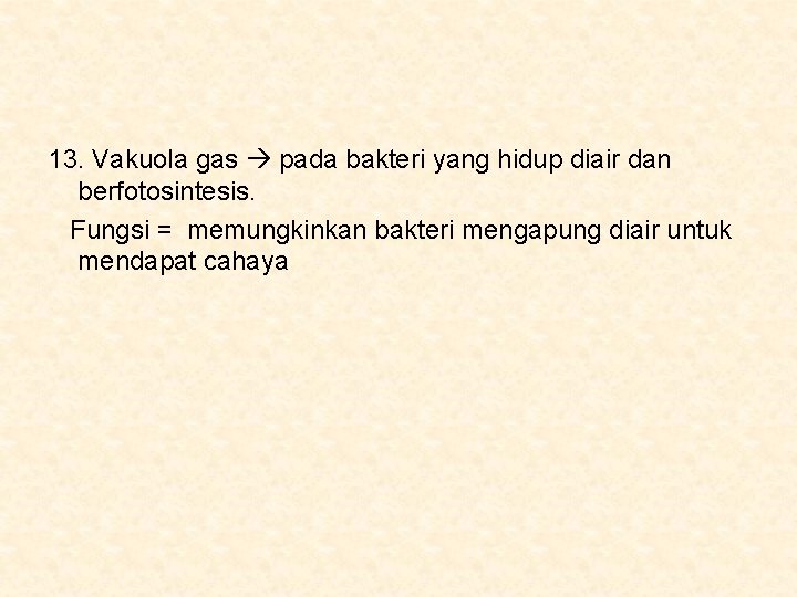 13. Vakuola gas pada bakteri yang hidup diair dan berfotosintesis. Fungsi = memungkinkan bakteri