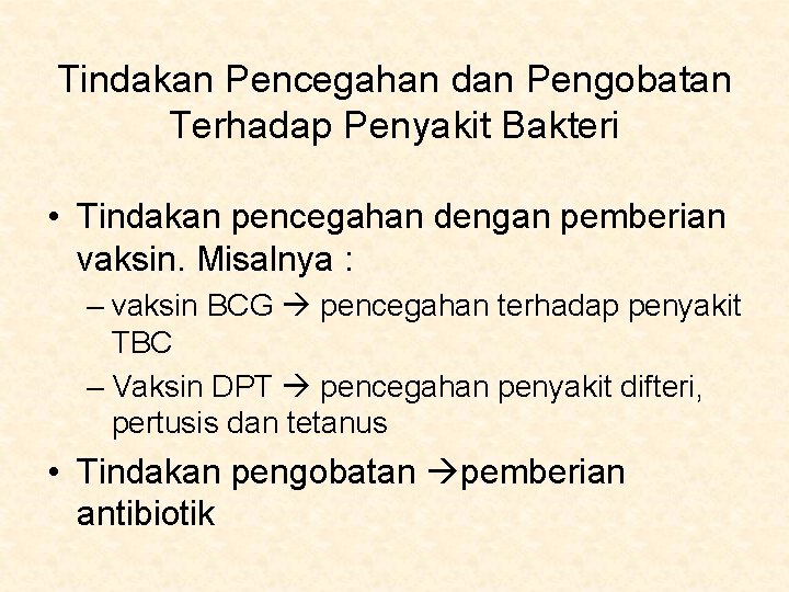 Tindakan Pencegahan dan Pengobatan Terhadap Penyakit Bakteri • Tindakan pencegahan dengan pemberian vaksin. Misalnya