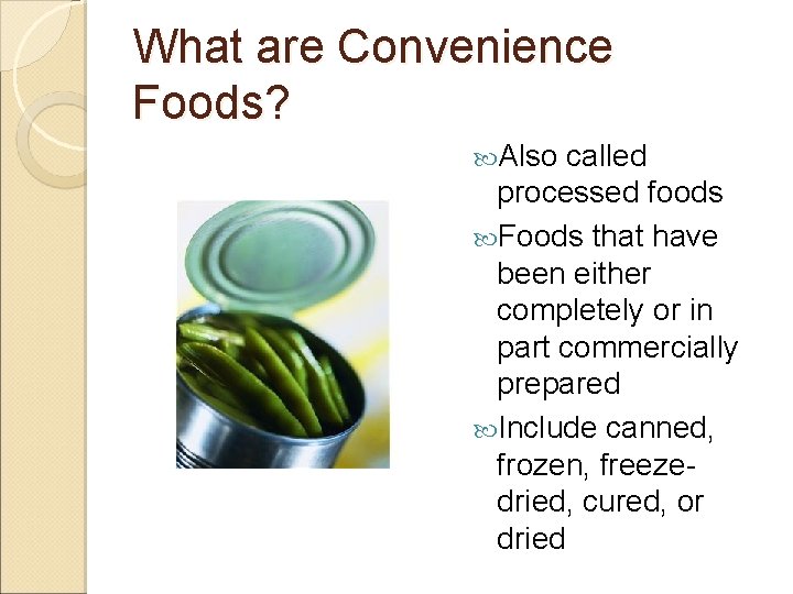 What are Convenience Foods? Also called processed foods Foods that have been either completely