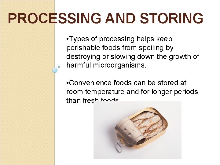 PROCESSING AND STORING • Types of processing helps keep perishable foods from spoiling by