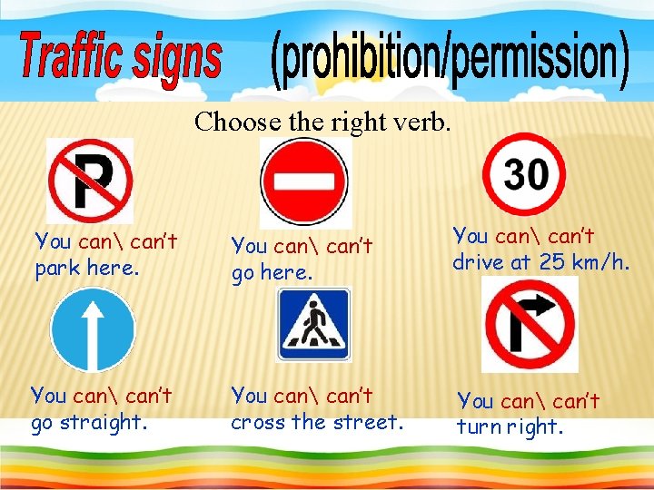 Choose the right verb. You can can’t park here. You can can’t go here.