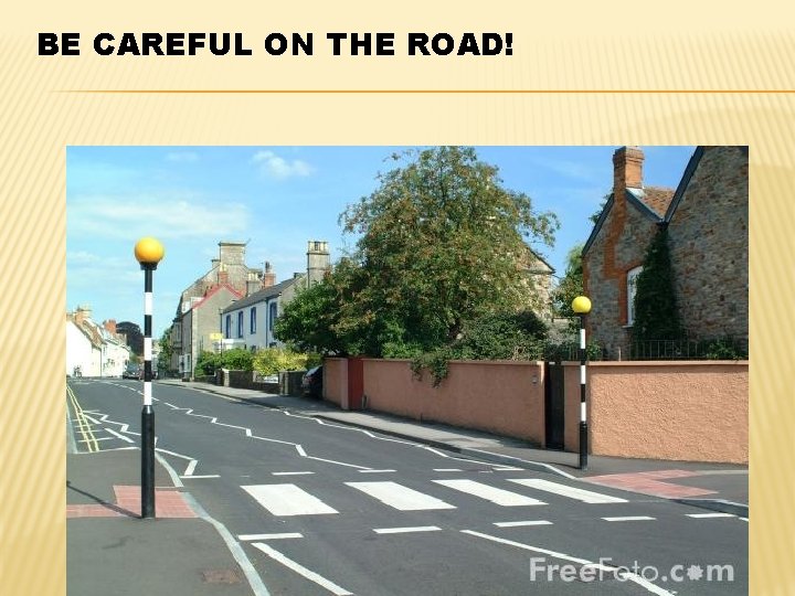 BE CAREFUL ON THE ROAD! 