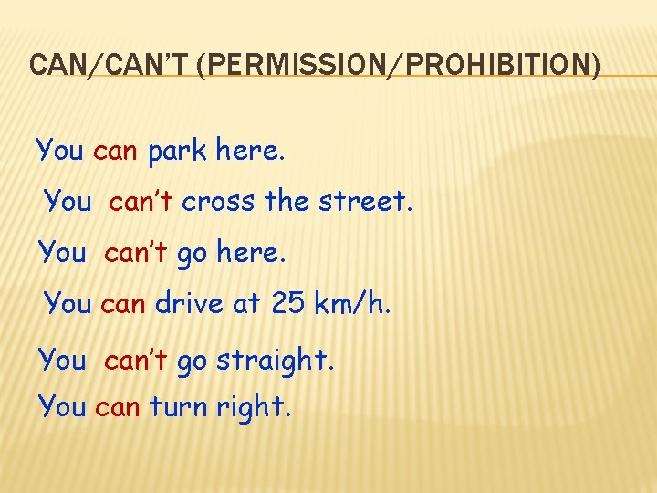 CAN/CAN’T (PERMISSION/PROHIBITION) You can park here. You can’t cross the street. You can’t go