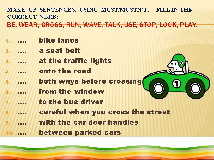 MAKE UP SENTENCES, USING MUST/MUSTN’T. CORRECT VERB: FILL IN THE BE, WEAR, CROSS, RUN,