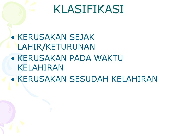 KLASIFIKASI • KERUSAKAN SEJAK LAHIR/KETURUNAN • KERUSAKAN PADA WAKTU KELAHIRAN • KERUSAKAN SESUDAH KELAHIRAN