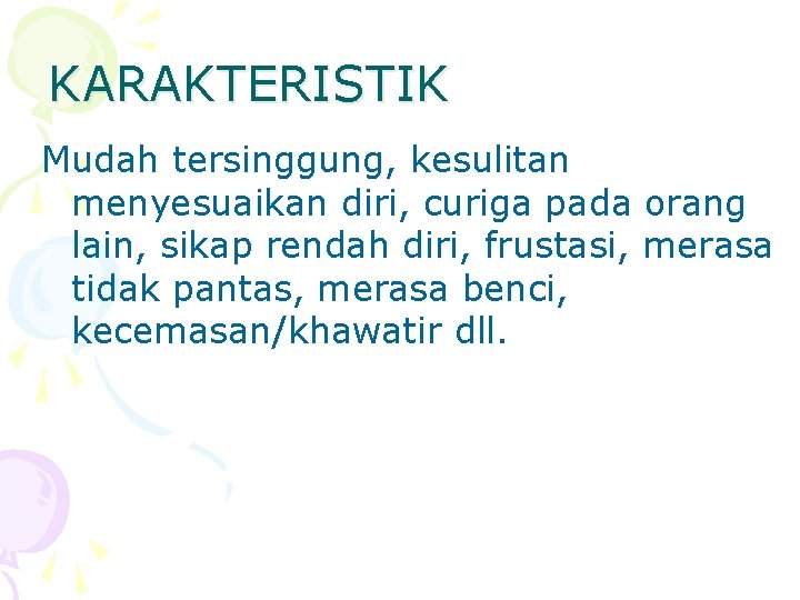 KARAKTERISTIK Mudah tersinggung, kesulitan menyesuaikan diri, curiga pada orang lain, sikap rendah diri, frustasi,