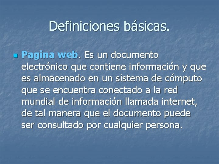 Definiciones básicas. n Pagina web. Es un documento electrónico que contiene información y que