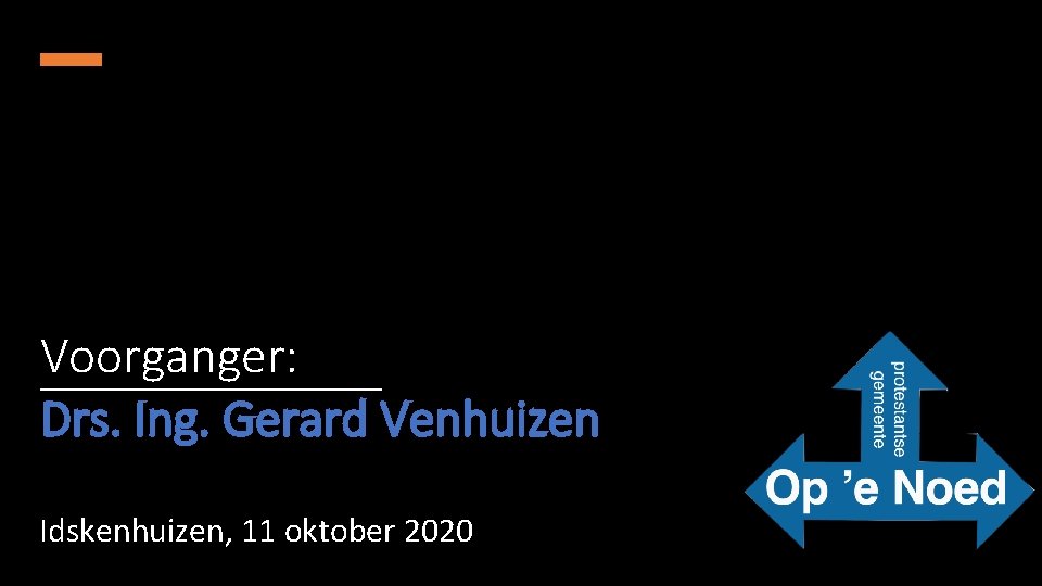Voorganger: Drs. Ing. Gerard Venhuizen Idskenhuizen, 11 oktober 2020 