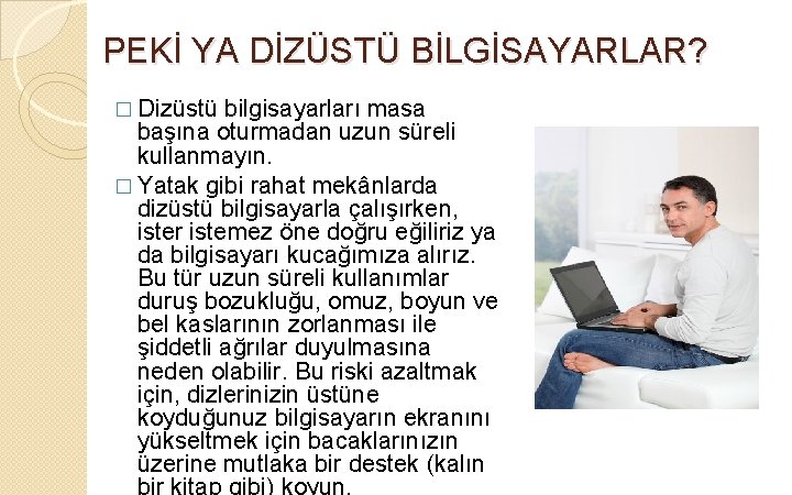 PEKİ YA DİZÜSTÜ BİLGİSAYARLAR? � Dizüstü bilgisayarları masa başına oturmadan uzun süreli kullanmayın. �