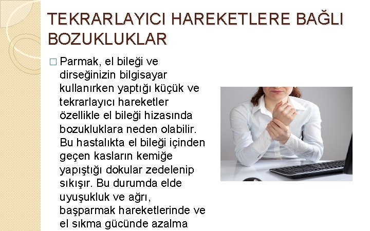 TEKRARLAYICI HAREKETLERE BAĞLI BOZUKLUKLAR � Parmak, el bileği ve dirseğinizin bilgisayar kullanırken yaptığı küçük