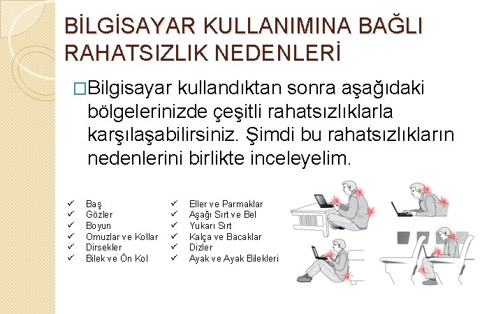 BİLGİSAYAR KULLANIMINA BAĞLI RAHATSIZLIK NEDENLERİ �Bilgisayar kullandıktan sonra aşağıdaki bölgelerinizde çeşitli rahatsızlıklarla karşılaşabilirsiniz. Şimdi