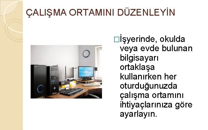 ÇALIŞMA ORTAMINI DÜZENLEYİN �İşyerinde, okulda veya evde bulunan bilgisayarı ortaklaşa kullanırken her oturduğunuzda çalışma