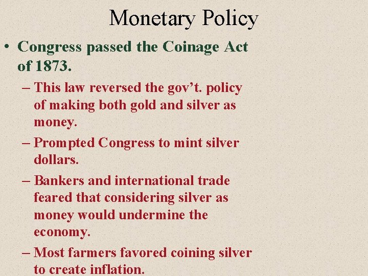 Monetary Policy • Congress passed the Coinage Act of 1873. – This law reversed