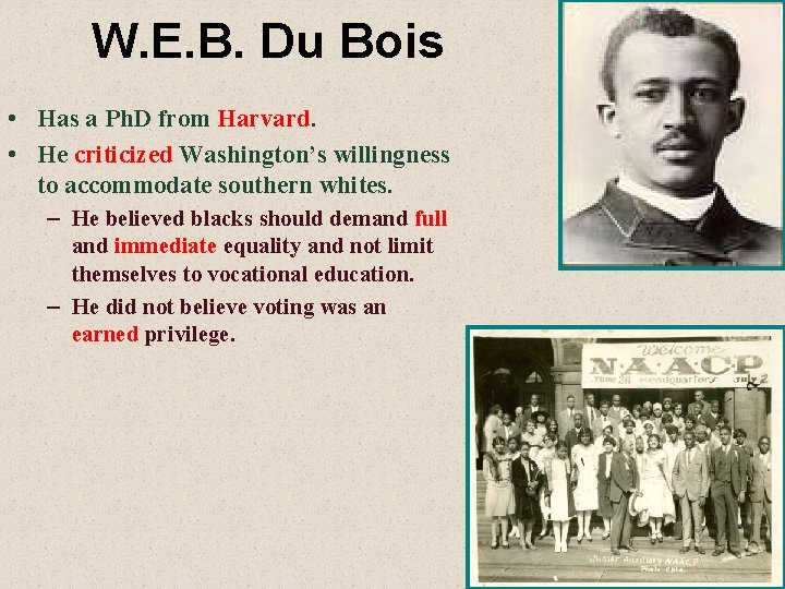 W. E. B. Du Bois • Has a Ph. D from Harvard. • He