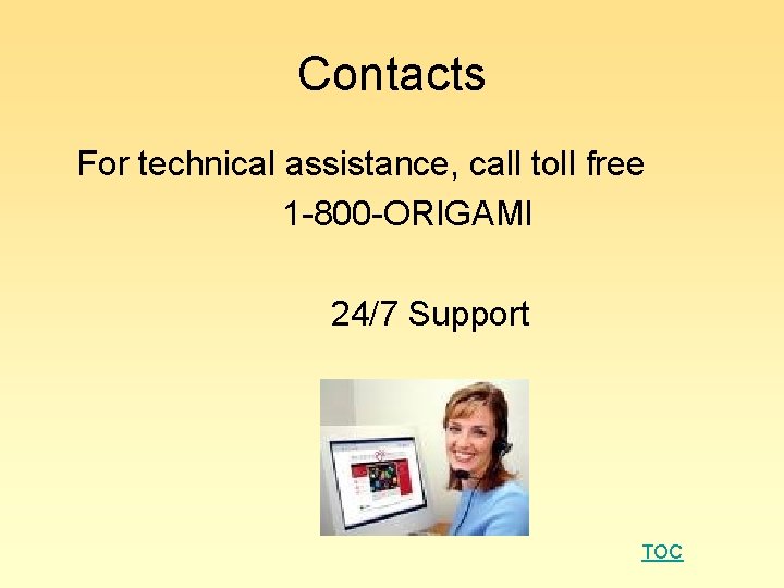 Contacts For technical assistance, call toll free 1 -800 -ORIGAMI 24/7 Support TOC 