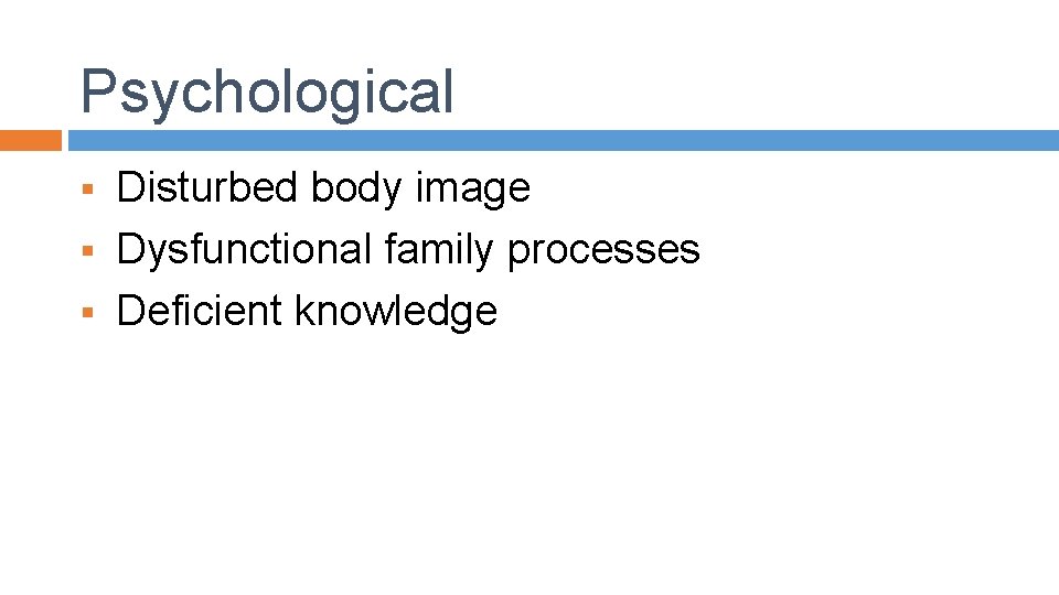 Psychological Disturbed body image § Dysfunctional family processes § Deficient knowledge § 