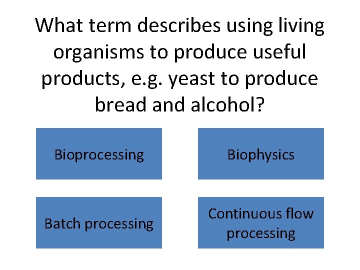 What term describes using living organisms to produce useful products, e. g. yeast to