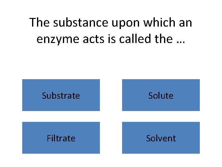 The substance upon which an enzyme acts is called the … Substrate Solute Filtrate