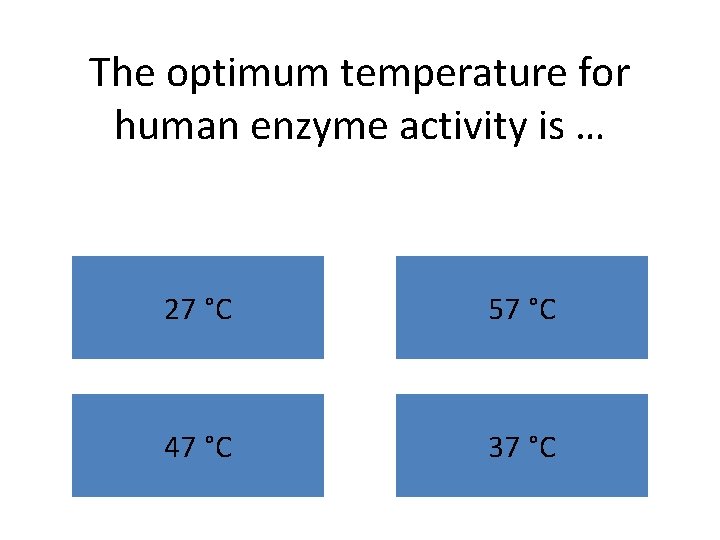 The optimum temperature for human enzyme activity is … 27 °C 57 °C 47