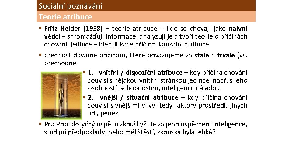 Sociální poznávání Teorie atribuce § Fritz Heider (1958) – teorie atribuce – lidé se