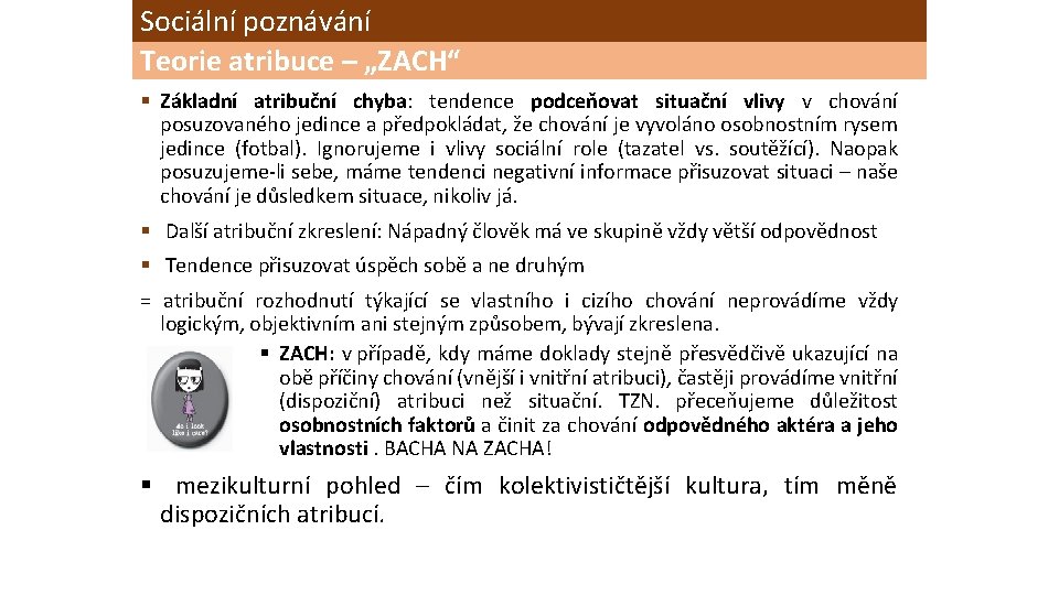 Sociální poznávání Teorie atribuce – „ZACH“ § Základní atribuční chyba: tendence podceňovat situační vlivy