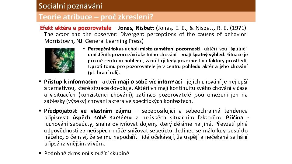 Sociální poznávání Teorie atribuce – proč zkreslení? Efekt aktéra a pozorovatele – Jones, Nisbett