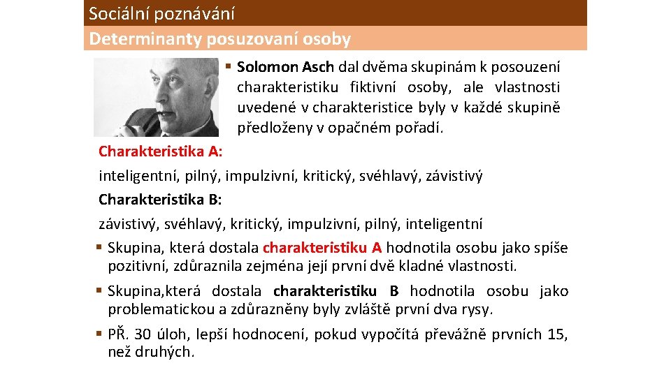 Sociální poznávání Determinanty posuzovaní osoby § Solomon Asch dal dvěma skupinám k posouzení charakteristiku