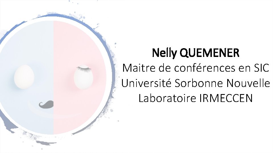 Nelly QUEMENER Maitre de conférences en SIC Université Sorbonne Nouvelle Laboratoire IRMECCEN 