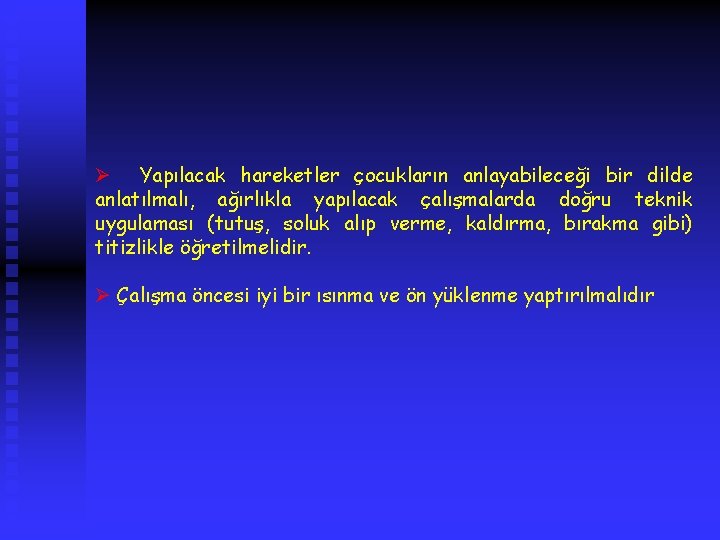 Ø Yapılacak hareketler çocukların anlayabileceği bir dilde anlatılmalı, ağırlıkla yapılacak çalışmalarda doğru teknik uygulaması