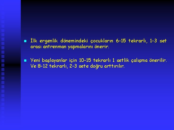 n n İlk ergenlik dönemindeki çocukların 6 -15 tekrarlı, 1 -3 set arası antrenman