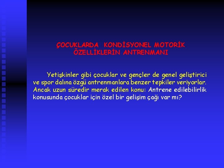 ÇOCUKLARDA KONDİSYONEL MOTORİK ÖZELLİKLERİN ANTRENMANI Yetişkinler gibi çocuklar ve gençler de genel geliştirici ve